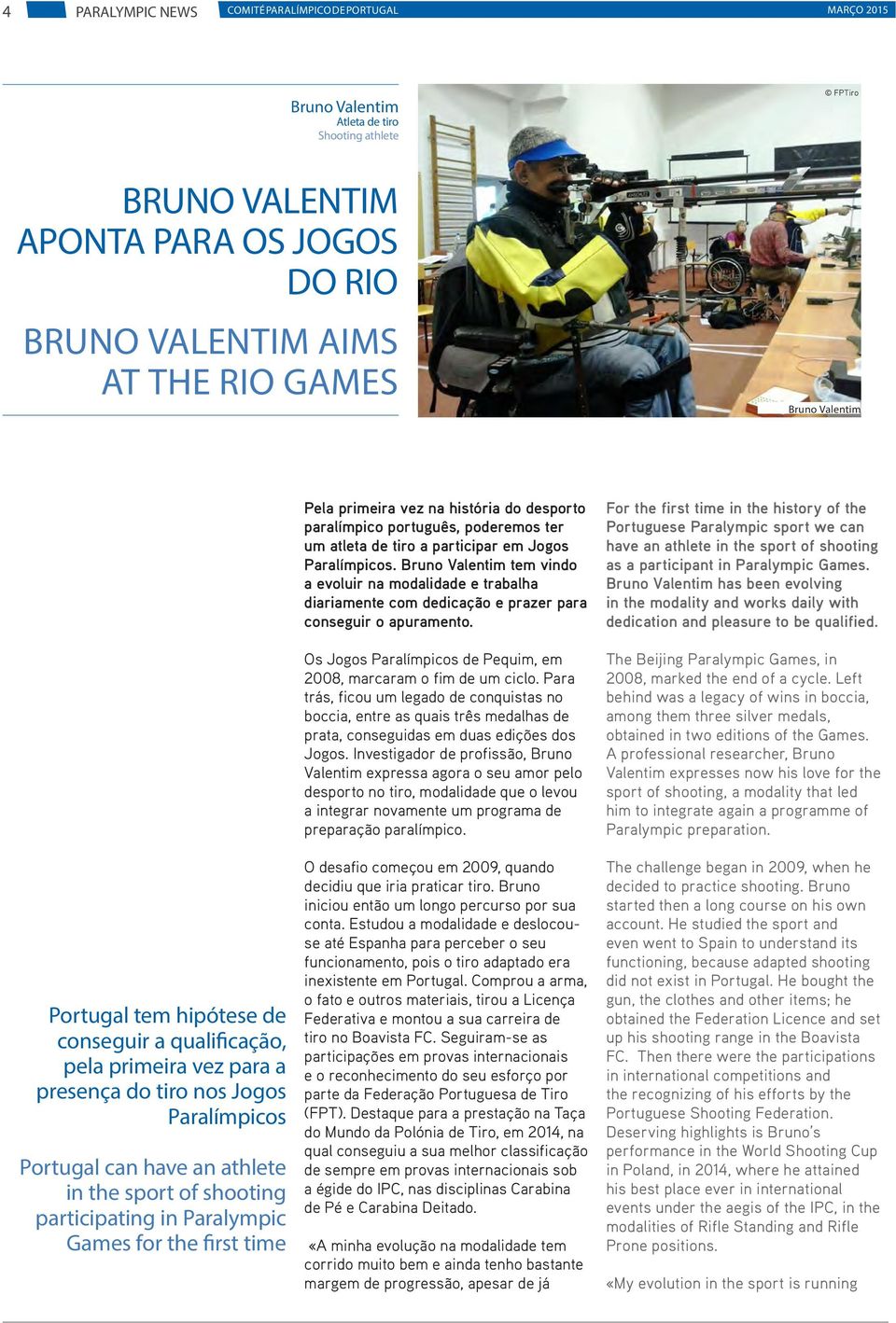Bruno Valentim tem vindo a evoluir na modalidade e trabalha diariamente com dedicação e prazer para conseguir o apuramento. Os Jogos Paralímpicos de Pequim, em 2008, marcaram o fim de um ciclo.
