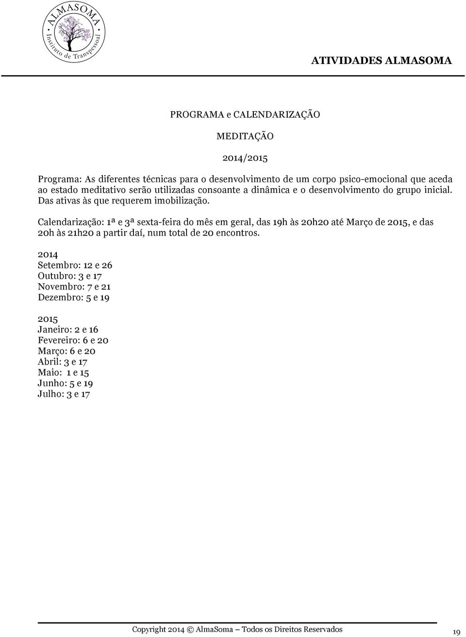 Calendarização: 1ª e 3ª sexta-feira do mês em geral, das 19h às 20h20 até Março de 2015, e das 20h às 21h20 a partir daí, num total de 20 encontros.