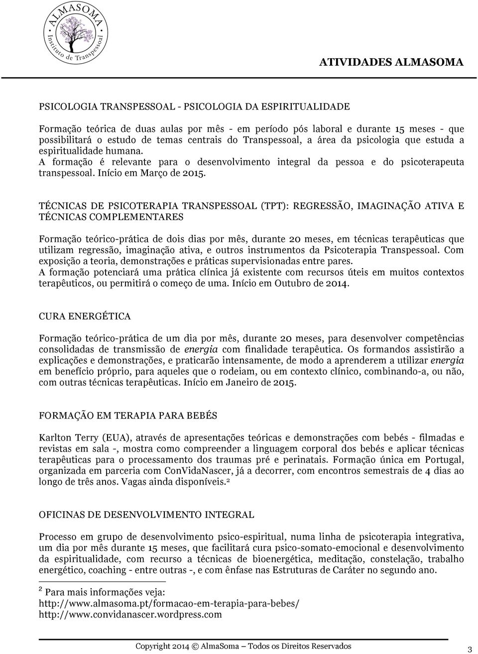 TÉCNICAS DE PSICOTERAPIA TRANSPESSOAL (TPT): REGRESSÃO, IMAGINAÇÃO ATIVA E TÉCNICAS COMPLEMENTARES Formação teórico-prática de dois dias por mês, durante 20 meses, em técnicas terapêuticas que