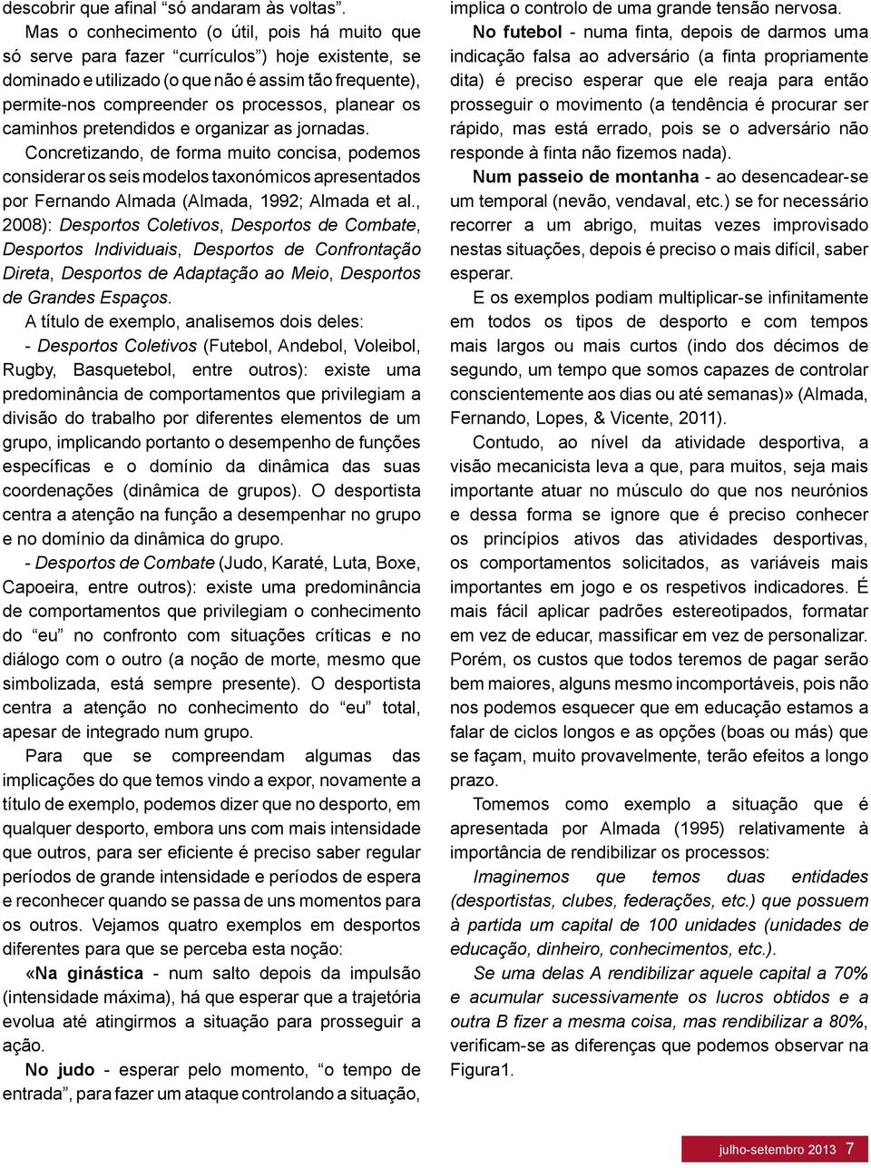 os caminhos pretendidos e organizar as jornadas. Concretizando, de forma muito concisa, podemos considerar os seis modelos taxonómicos apresentados por Fernando Almada (Almada, 1992; Almada et al.