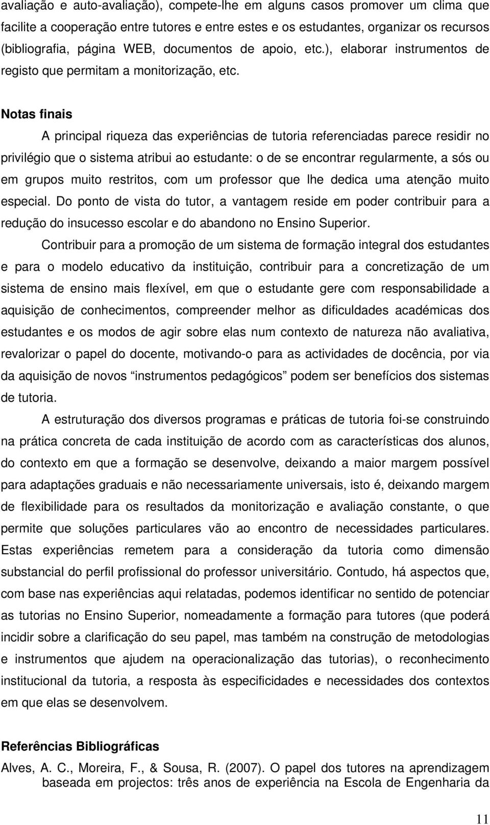 Notas finais A principal riqueza das experiências de tutoria referenciadas parece residir no privilégio que o sistema atribui ao estudante: o de se encontrar regularmente, a sós ou em grupos muito