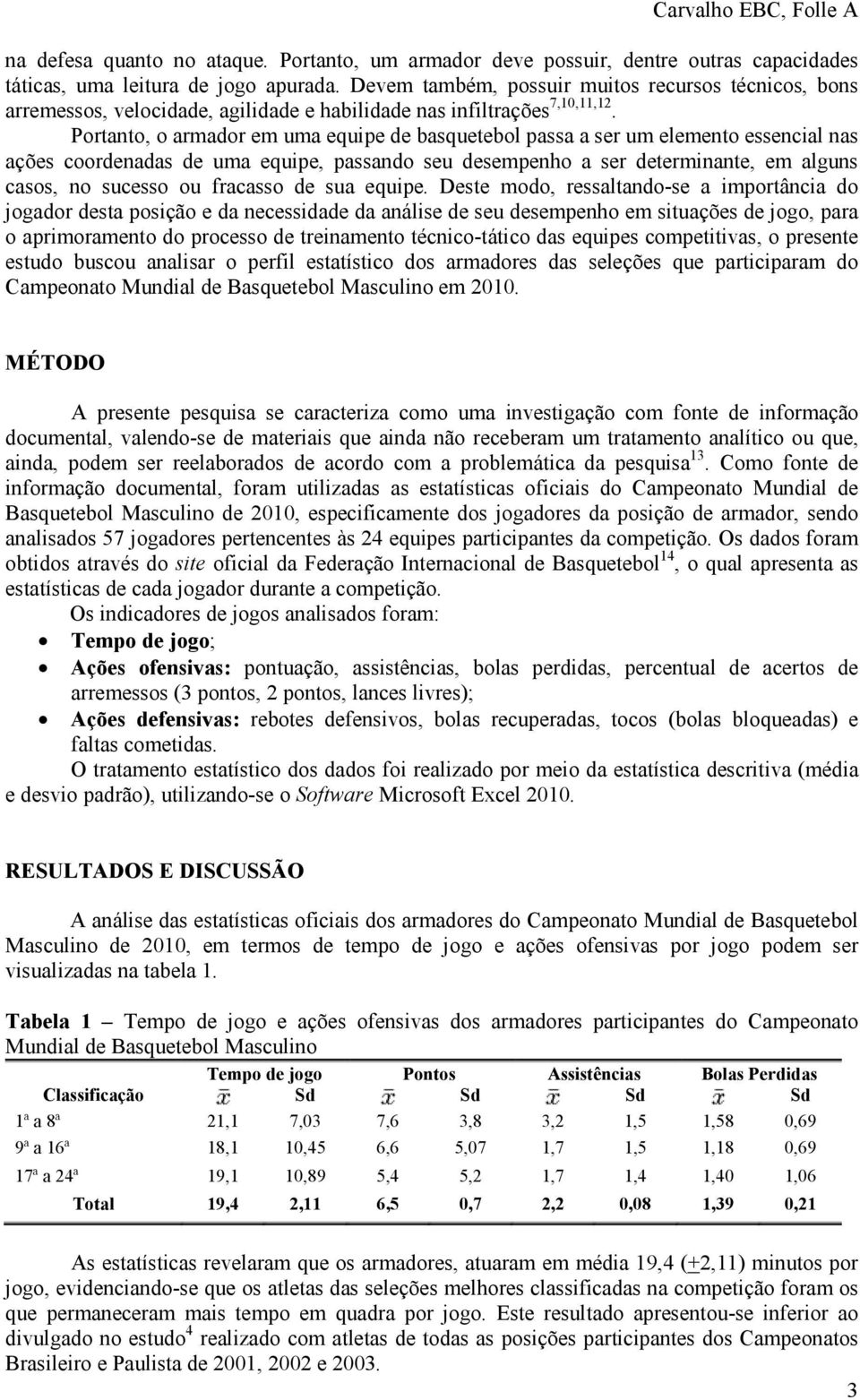 Portanto, o armador em uma equipe de basquetebol passa a ser um elemento essencial nas ações coordenadas de uma equipe, passando seu desempenho a ser determinante, em alguns casos, no sucesso ou