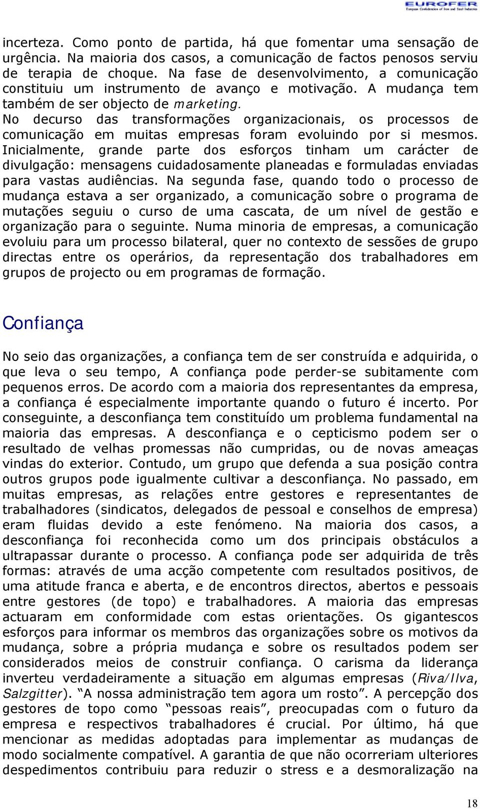 No decurso das transformações organizacionais, os processos de comunicação em muitas empresas foram evoluindo por si mesmos.