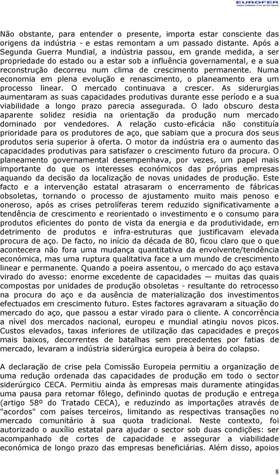 permanente. Numa economia em plena evolução e renascimento, o planeamento era um processo linear. O mercado continuava a crescer.