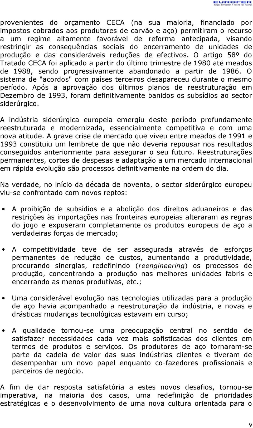 O artigo 58º do Tratado CECA foi aplicado a partir do último trimestre de 1980 até meados de 1988, sendo progressivamente abandonado a partir de 1986.