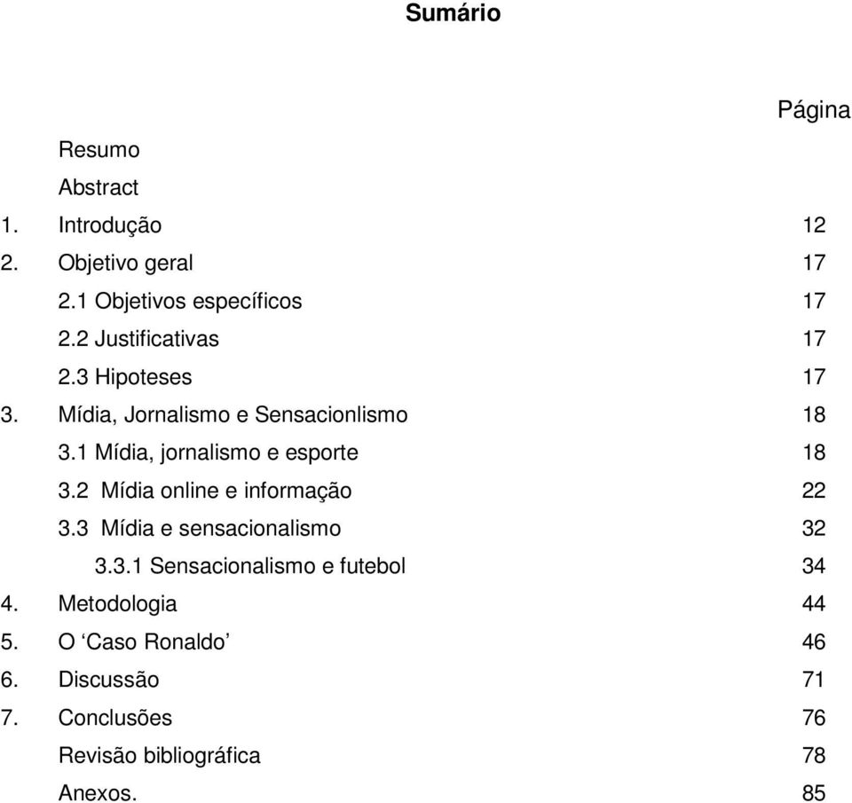 1 Mídia, jornalismo e esporte 18 3.2 Mídia online e informação 22 3.3 Mídia e sensacionalismo 3.3.1 Sensacionalismo e futebol 32 34 4.