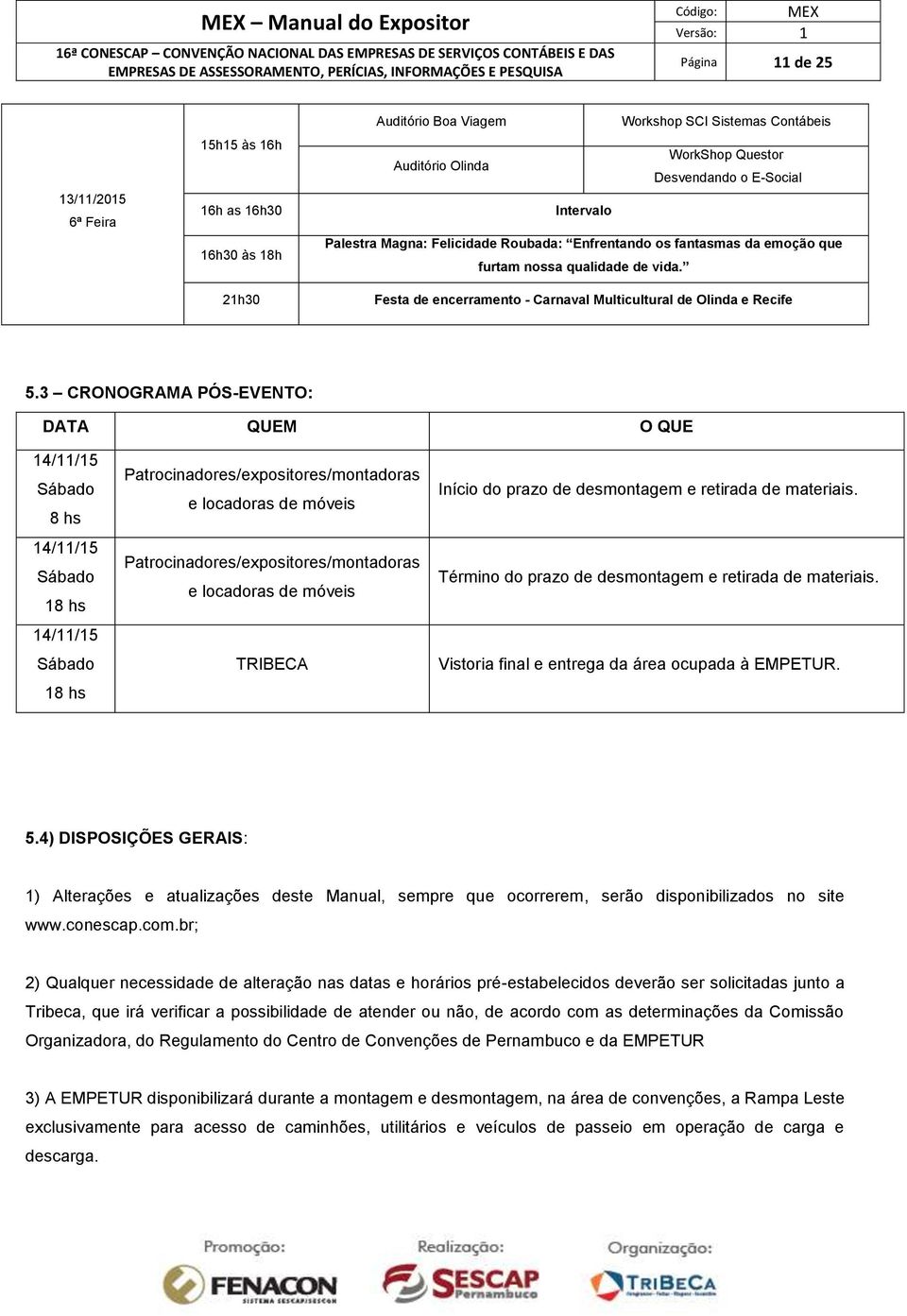 3 CRONOGRAMA PÓS-EVENTO: DATA QUEM O QUE 14/11/15 Sábado 8 hs 14/11/15 Sábado 18 hs 14/11/15 Sábado 18 hs Patrocinadores/expositores/montadoras e locadoras de móveis