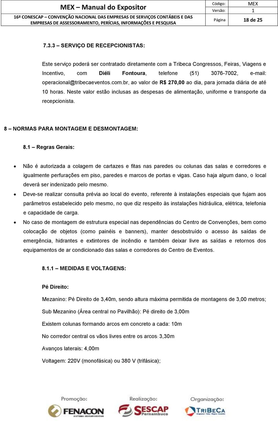 operacional@tribecaeventos.com.br, ao valor de R$ 270,00 ao dia, para jornada diária de até 10 horas. Neste valor estão inclusas as despesas de alimentação, uniforme e transporte da recepcionista.