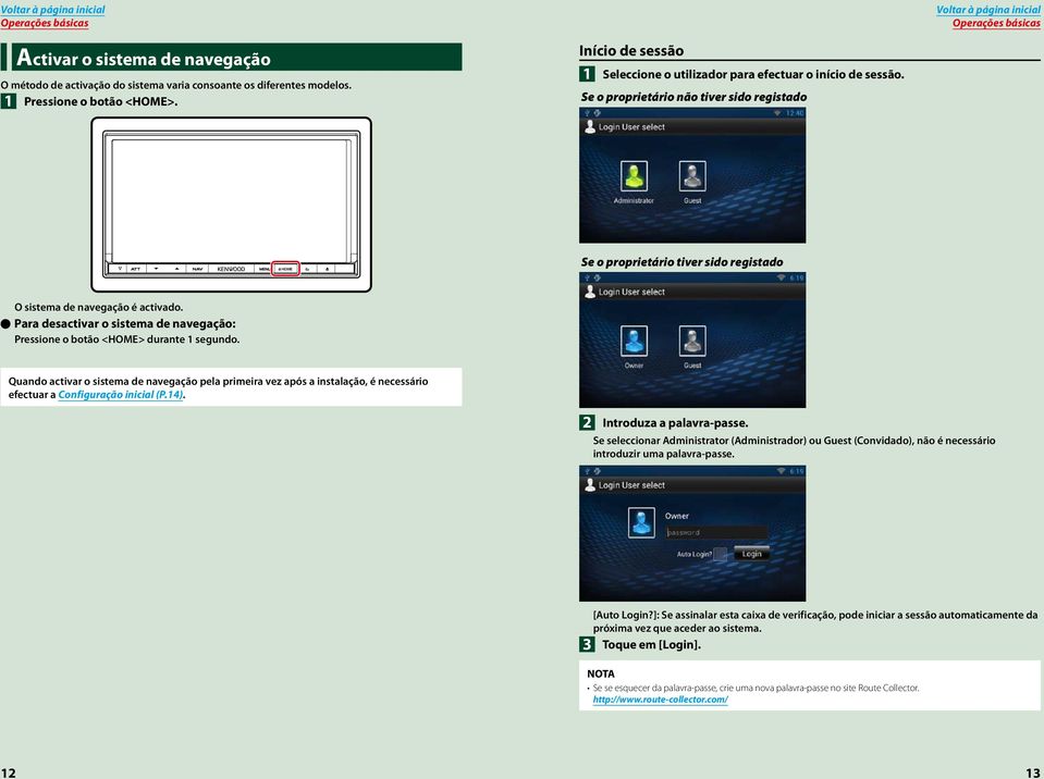 Se o proprietário não tiver sido registado Operações básicas HOME 6 Se o proprietário tiver sido registado O sistema de navegação é activado.