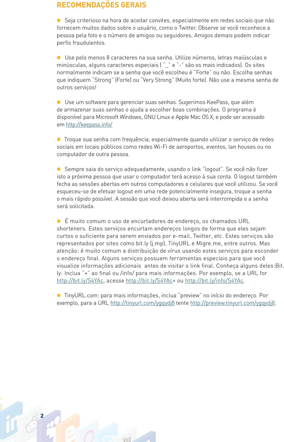 Utilize números, letras maiúsculas e minúsculas, alguns caracteres especiais ( _ e - são os mais indicados). Os sites normalmente indicam se a senha que você escolheu é Forte ou não.