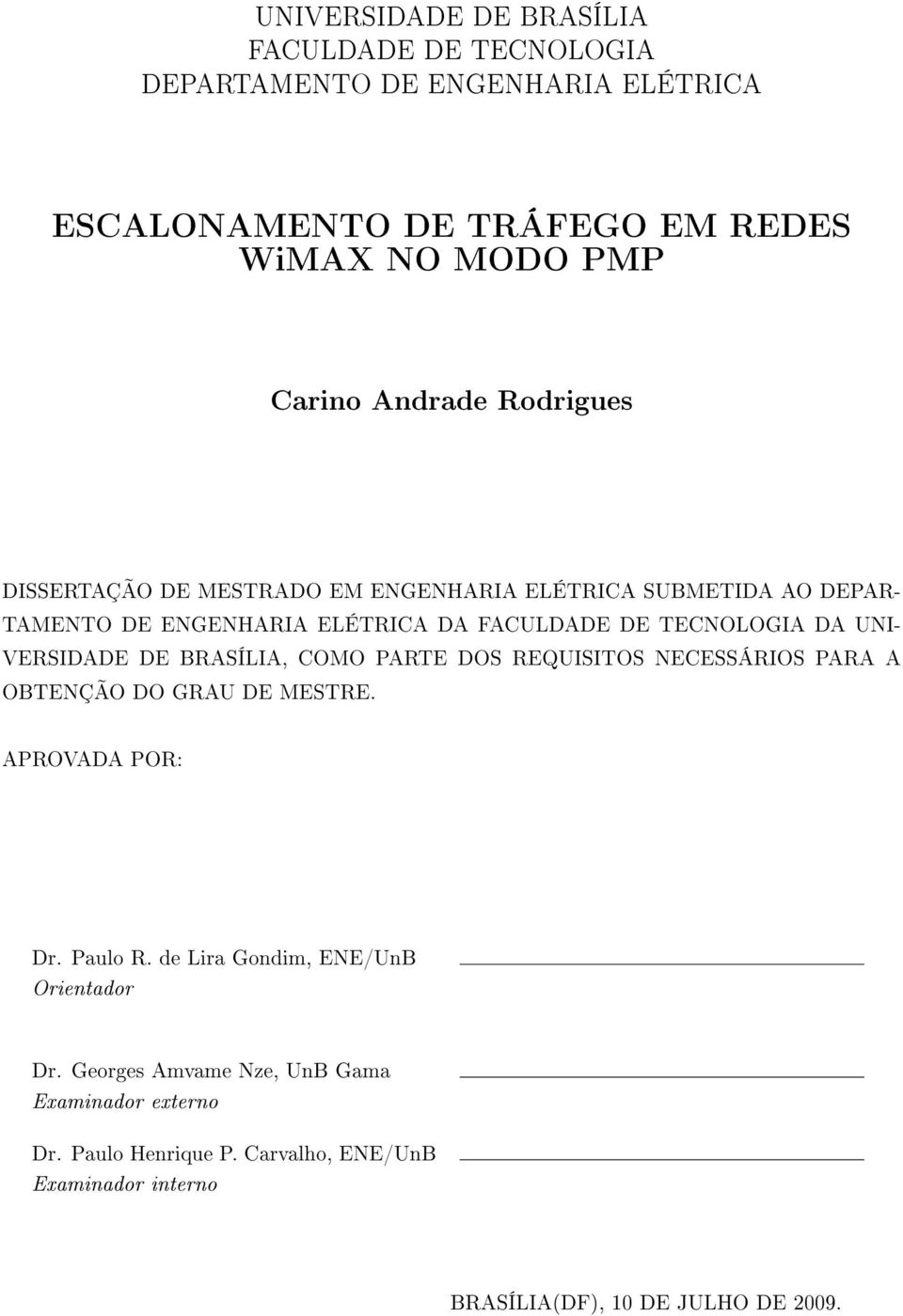 UNI- VERSIDADE DE BRASÍLIA, COMO PARTE DOS REQUISITOS NECESSÁRIOS PARA A OBTENÇÃO DO GRAU DE MESTRE. APROVADA POR: Dr. Paulo R.