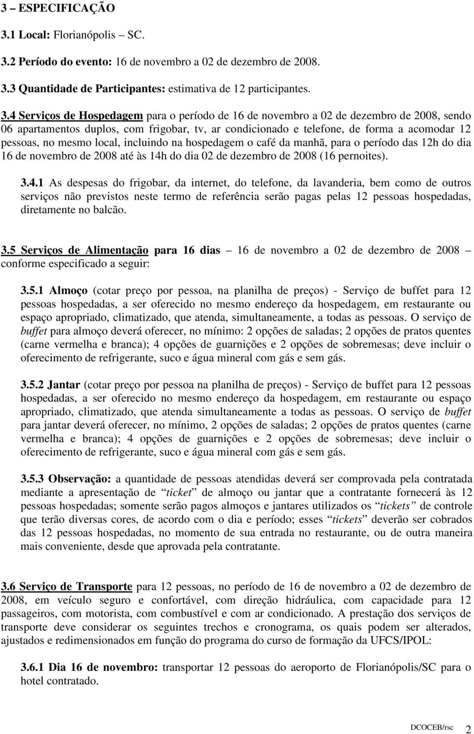 2 Período do evento: 16 de novembro a 02 de dezembro de 2008. 3.