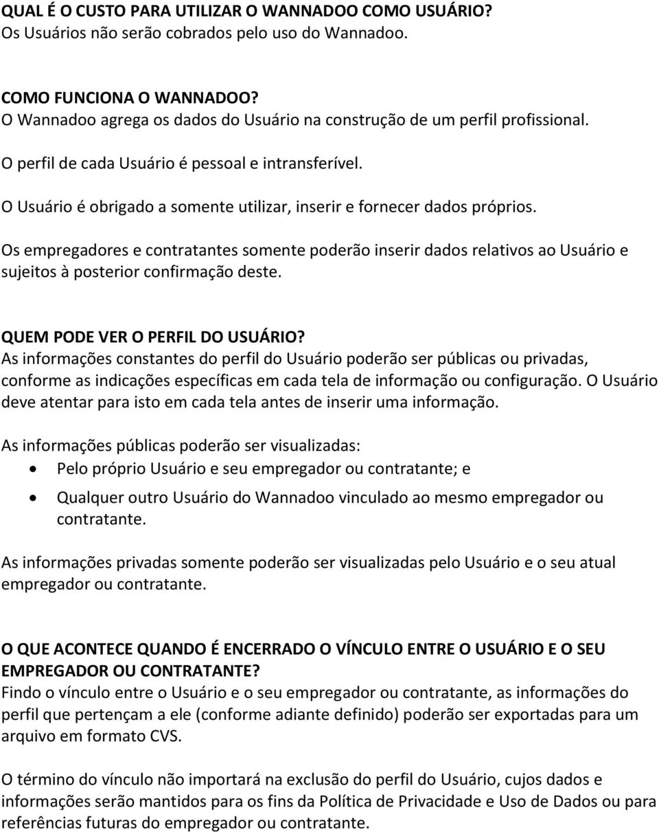 O Usuário é obrigado a somente utilizar, inserir e fornecer dados próprios. Os empregadores e contratantes somente poderão inserir dados relativos ao Usuário e sujeitos à posterior confirmação deste.