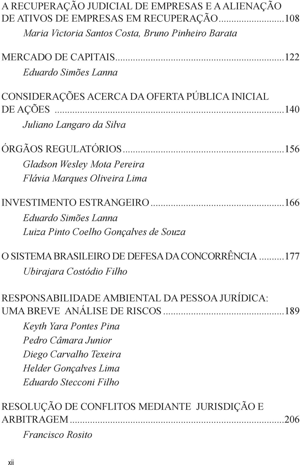 ..156 Gladson Wesley Mota Pereira Flávia Marques Oliveira Lima INVESTIMENTO ESTRANGEIRO...166 Eduardo Simões Lanna Luiza Pinto Coelho Gonçalves de Souza O SISTEMA BRASILEIRO DE DEFESA DA CONCORRÊNCIA.