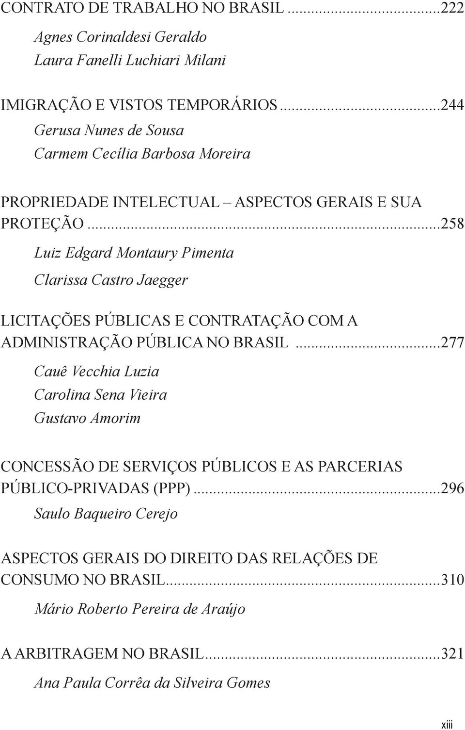 ..258 Luiz Edgard Montaury Pimenta Clarissa Castro Jaegger LICITAÇÕES PÚBLICAS E CONTRATAÇÃO COM A ADMINISTRAÇÃO PÚBLICA NO BRASIL.