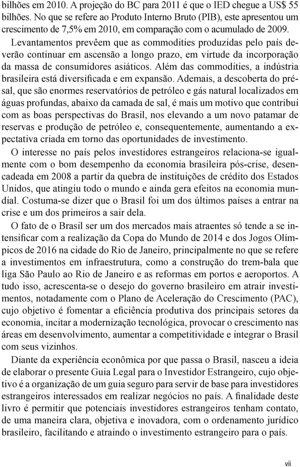 Levantamentos prevêem que as commodities produzidas pelo país deverão continuar em ascensão a longo prazo, em virtude da incorporação da massa de consumidores asiáticos.