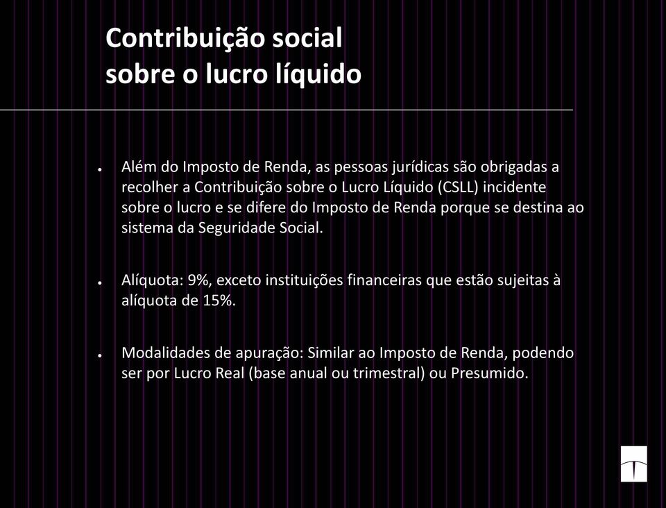 ao sistema da Seguridade Social. Alíquota: 9%, exceto instituições financeiras que estão sujeitas à alíquota de 15%.