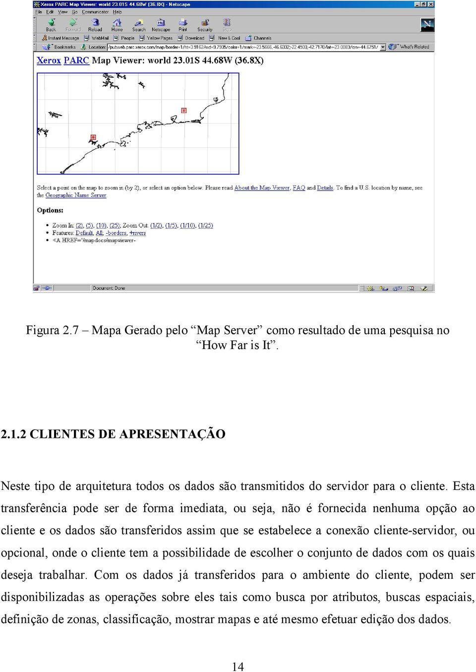 Esta transferência pode ser de forma imediata, ou seja, não é fornecida nenhuma opção ao cliente e os dados são transferidos assim que se estabelece a conexão cliente-servidor, ou