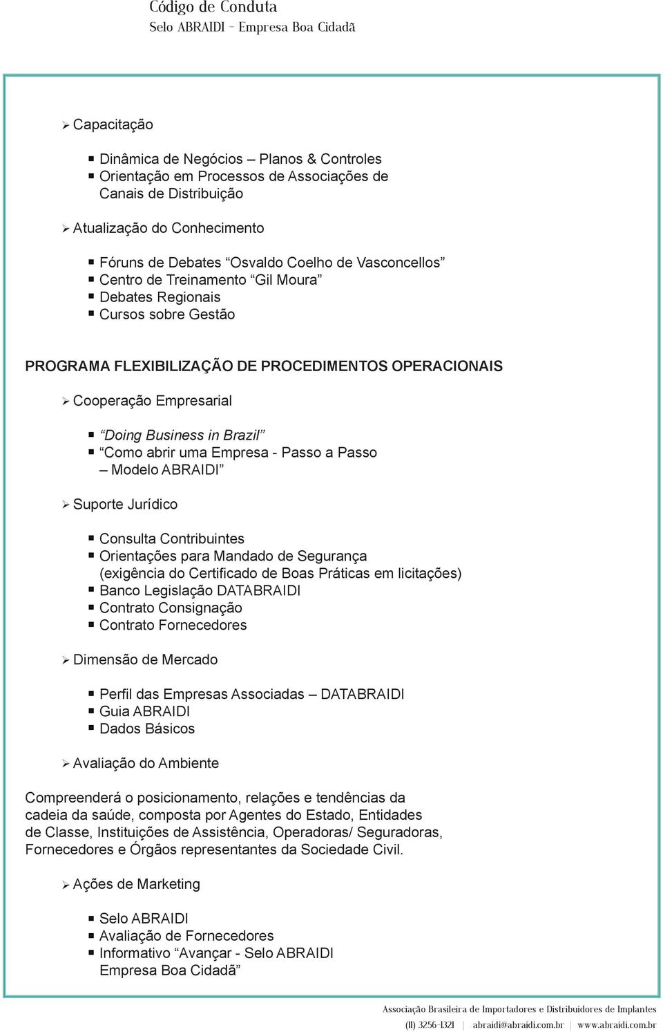 Passo a Passo Modelo ABRAIDI Suporte Jurídico Consulta Contribuintes Orientações para Mandado de Segurança (exigência do Certificado de Boas Práticas em licitações) Banco Legislação DATABRAIDI