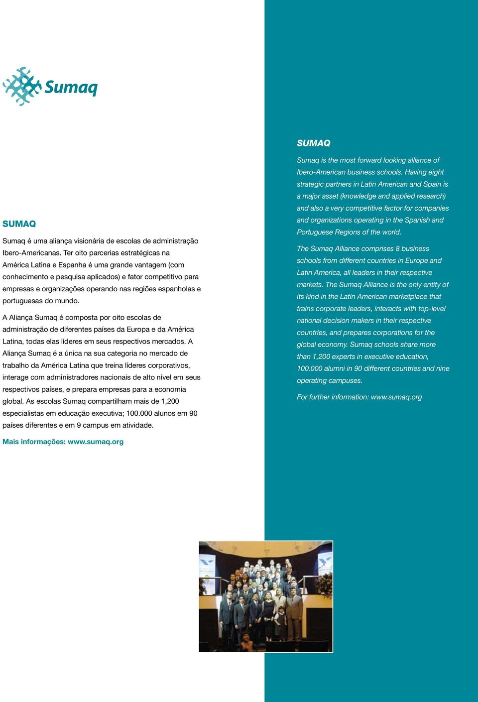 espanholas e portuguesas do mundo. A Aliança Sumaq é composta por oito escolas de administração de diferentes países da Europa e da América Latina, todas elas líderes em seus respectivos mercados.