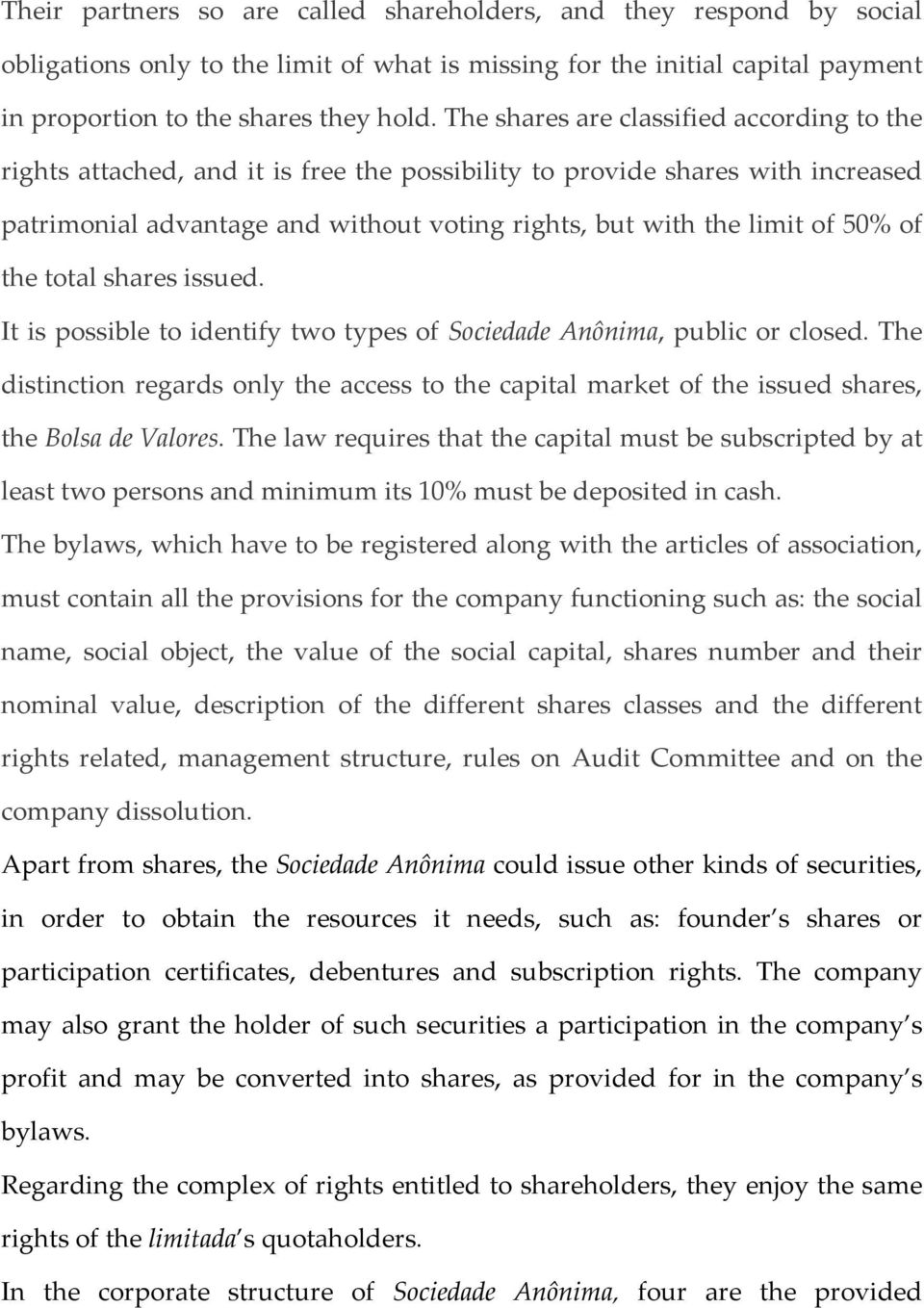 of the total shares issued. It is possible to identify two types of Sociedade Anônima, public or closed.