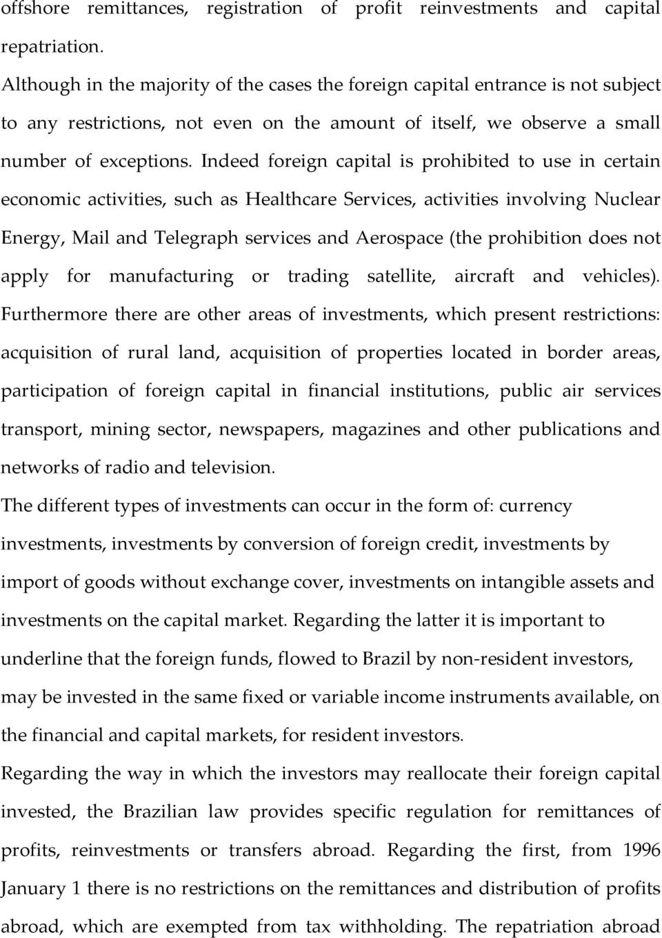 Indeed foreign capital is prohibited to use in certain economic activities, such as Healthcare Services, activities involving Nuclear Energy, Mail and Telegraph services and Aerospace (the