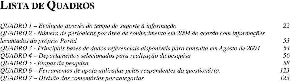 disponíveis para consulta em Agosto de 2004 54 QUADRO 4 Departamentos selecionados para realização da pesquisa 56 QUADRO 5 - Etapas