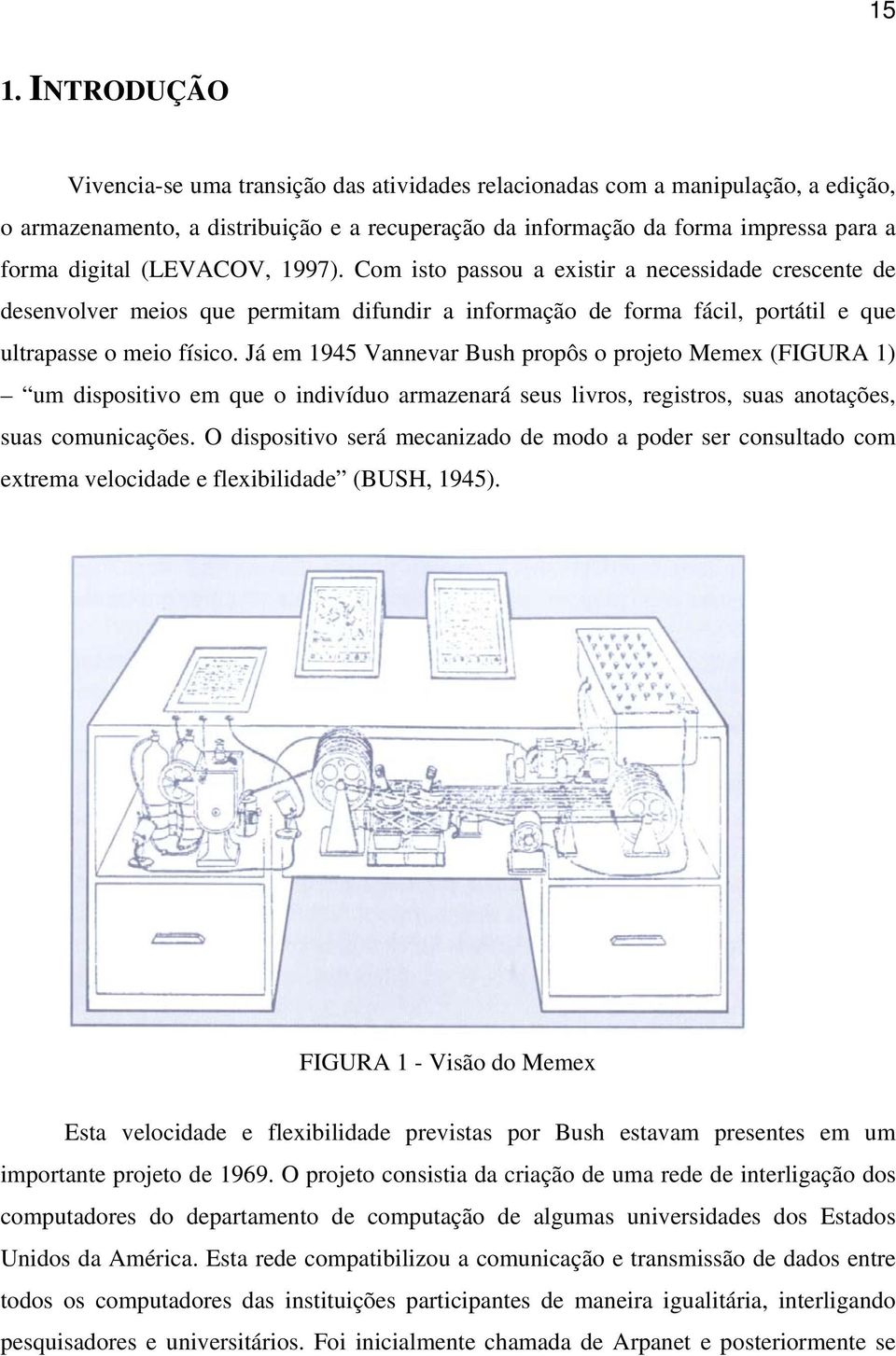 Já em 1945 Vannevar Bush propôs o projeto Memex (FIGURA 1) um dispositivo em que o indivíduo armazenará seus livros, registros, suas anotações, suas comunicações.