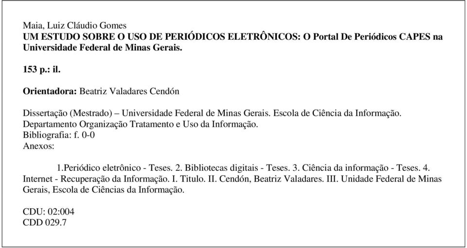 Departamento Organização Tratamento e Uso da Informação. Bibliografia: f. 0-0 Anexos: 1.Periódico eletrônico - Teses. 2. Bibliotecas digitais - Teses. 3.