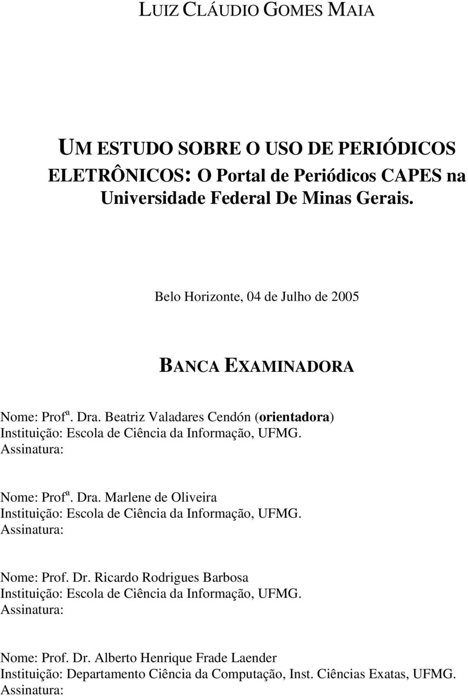 Assinatura: Nome: Prof a. Dra. Marlene de Oliveira Instituição: Escola de Ciência da Informação, UFMG. Assinatura: Nome: Prof. Dr. Ricardo Rodrigues Barbosa Instituição: Escola de Ciência da Informação, UFMG.