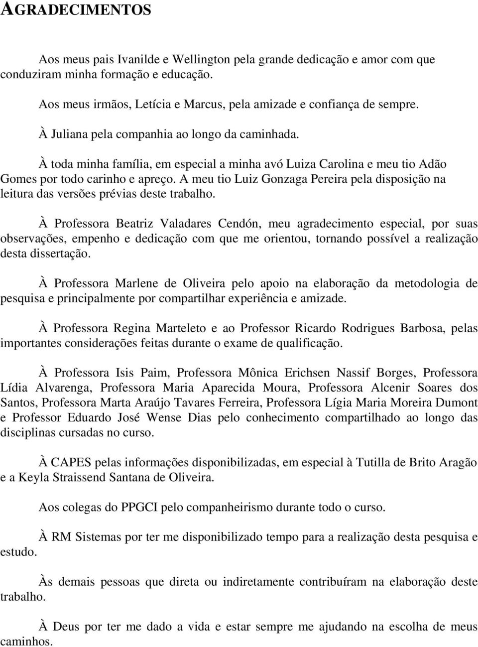 A meu tio Luiz Gonzaga Pereira pela disposição na leitura das versões prévias deste trabalho.