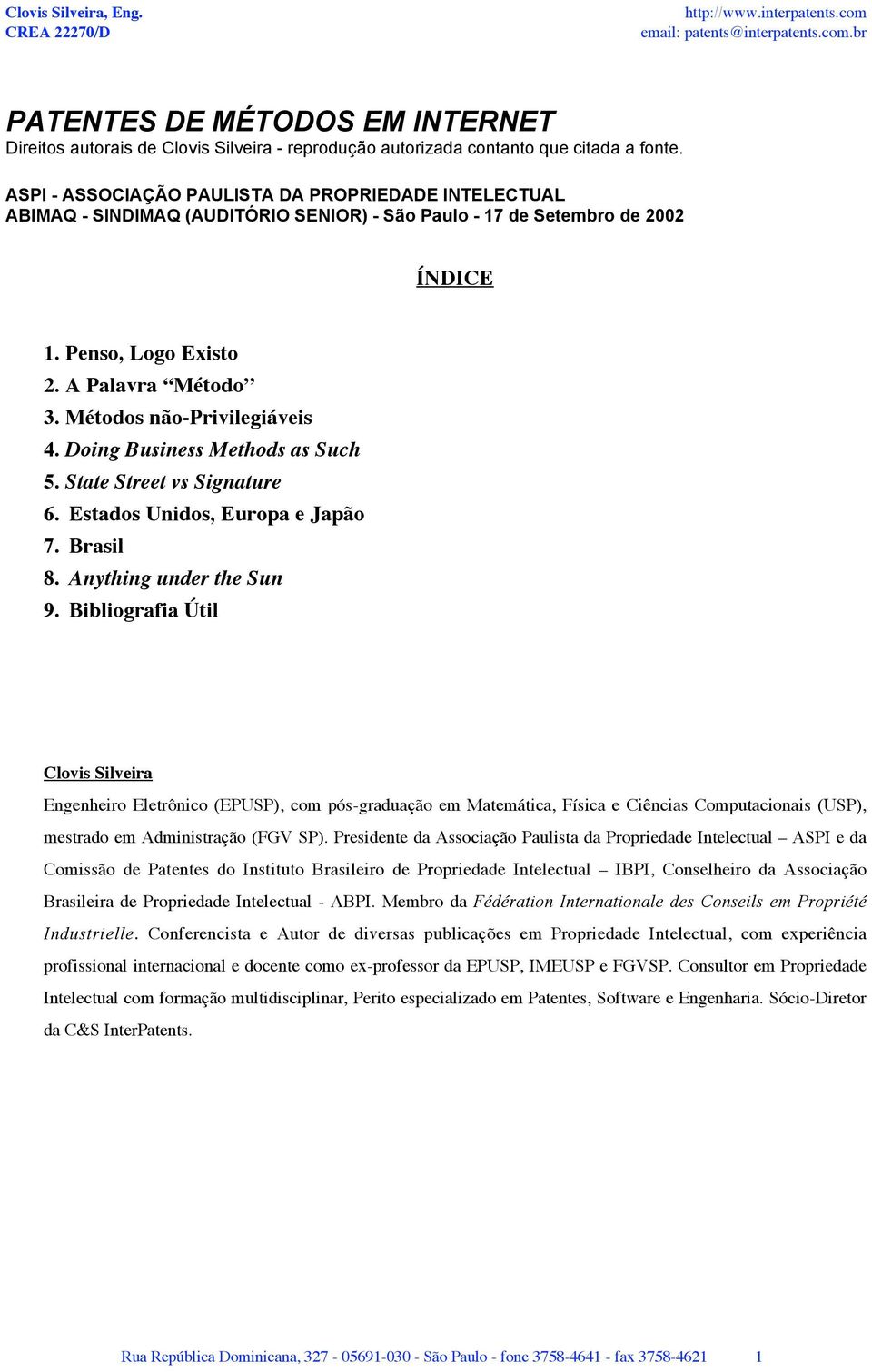 Métodos não-privilegiáveis 4. Doing Business Methods as Such 5. State Street vs Signature 6. Estados Unidos, Europa e Japão 7. Brasil 8. Anything under the Sun 9.