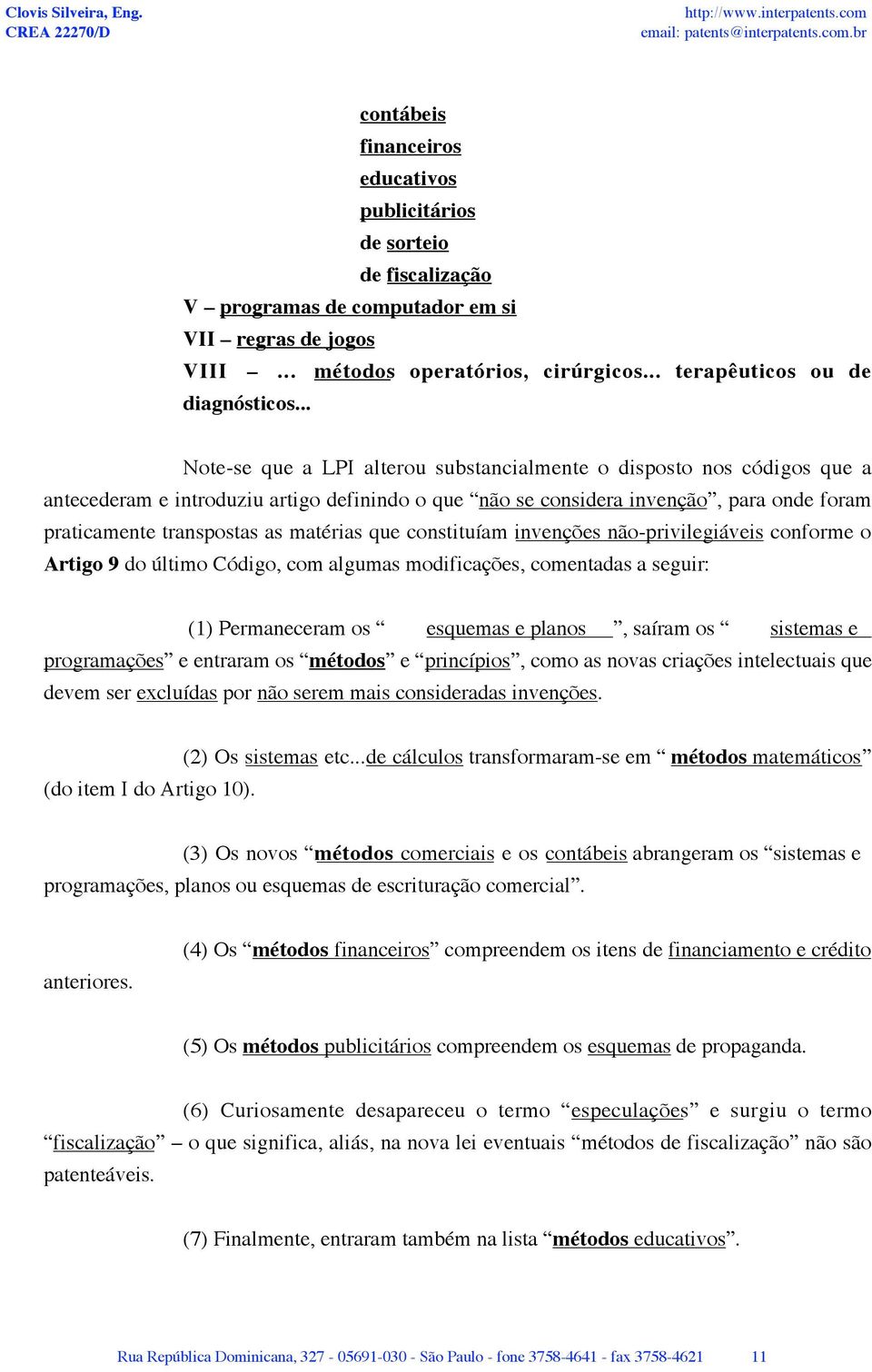 matérias que constituíam invenções não-privilegiáveis conforme o Artigo 9 do último Código, com algumas modificações, comentadas a seguir: (1) Permaneceram os esquemas e planos, saíram os sistemas e