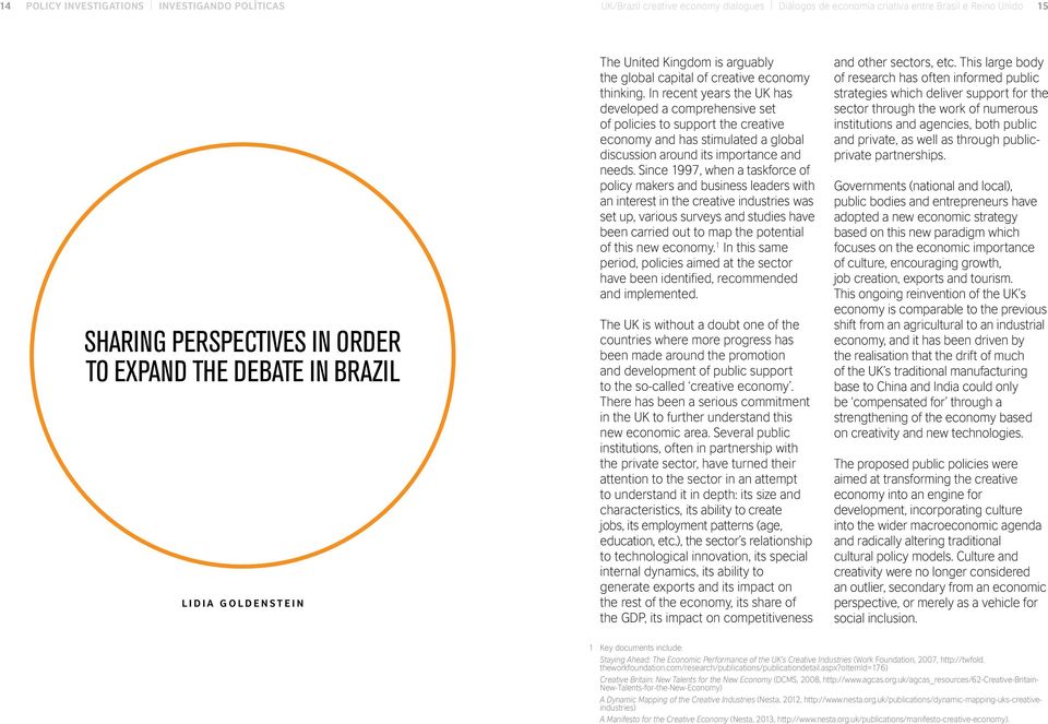 In recent years the UK has developed a comprehensive set of policies to support the creative economy and has stimulated a global discussion around its importance and needs.