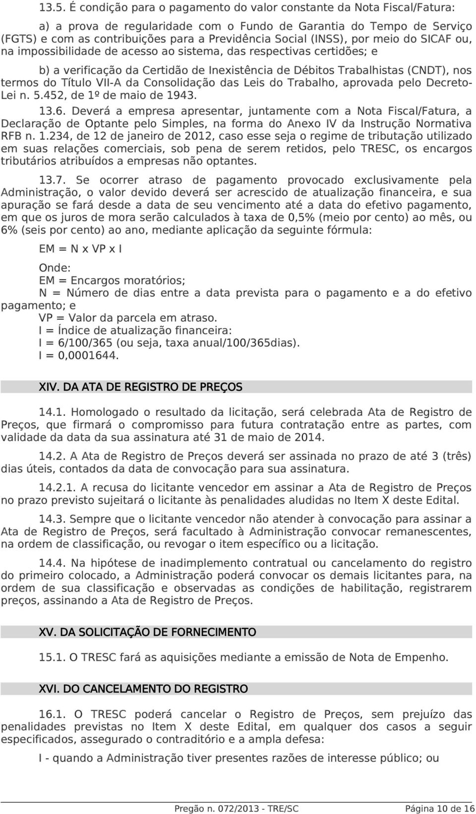 Título VII-A da Consolidação das Leis do Trabalho, aprovada pelo Decreto- Lei n. 5.452, de 1º de maio de 1943. 13.6.