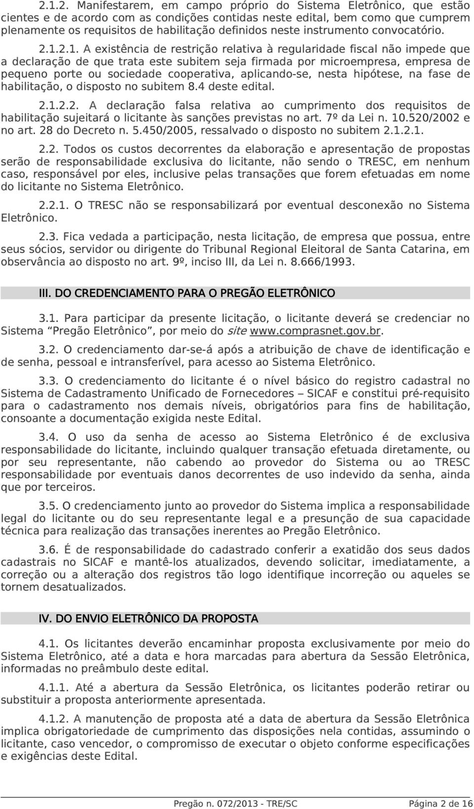 2.1. A existência de restrição relativa à regularidade fiscal não impede que a declaração de que trata este subitem seja firmada por microempresa, empresa de pequeno porte ou sociedade cooperativa,