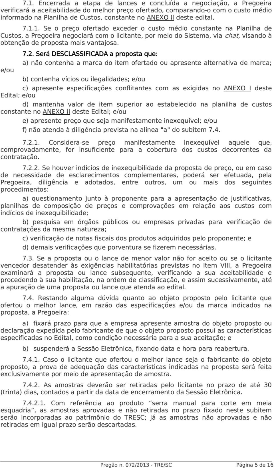 1. Se o preço ofertado exceder o custo médio constante na Planilha de Custos, a Pregoeira negociará com o licitante, por meio do Sistema, via chat, visando à obtenção de proposta mais vantajosa.