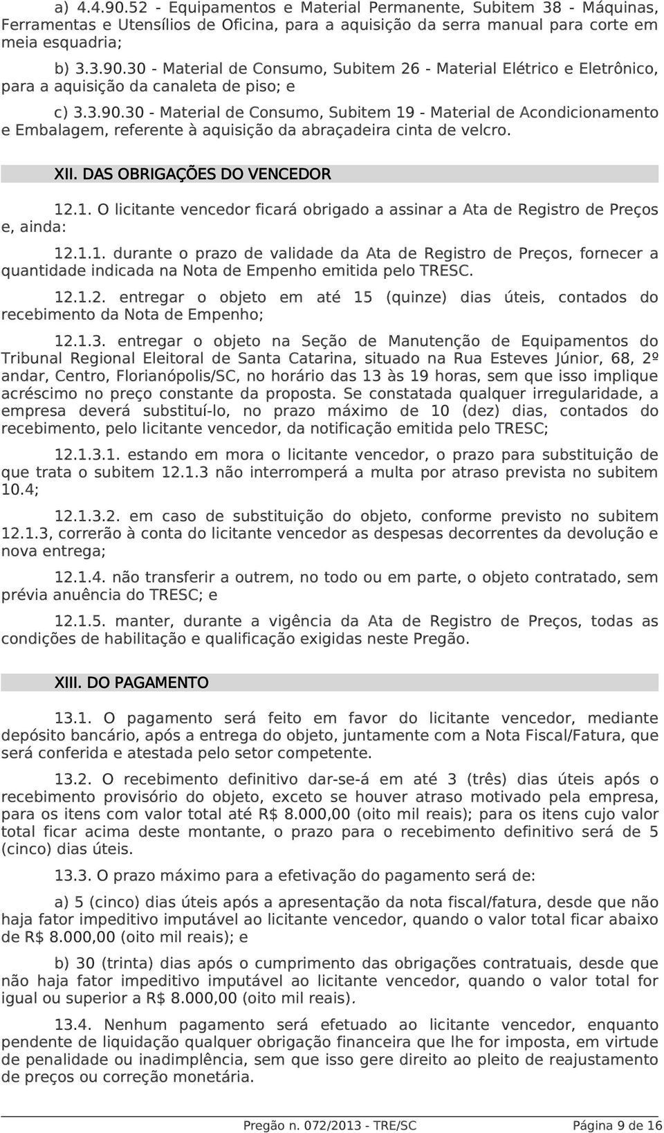 1.1. durante o prazo de validade da Ata de Registro de Preços, fornecer a quantidade indicada na Nota de Empenho emitida pelo TRESC. 12.