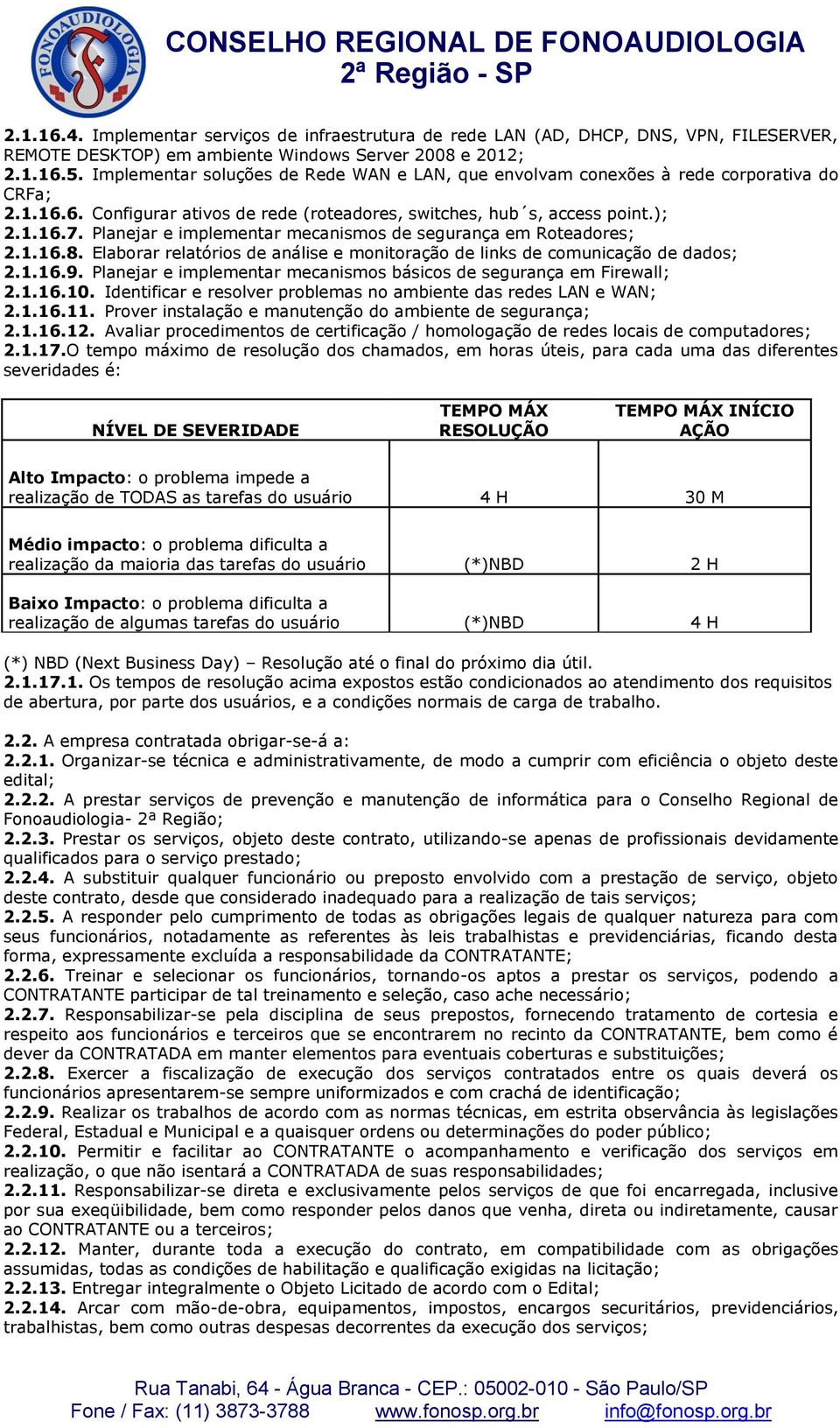 Planejar e implementar mecanismos de segurança em Roteadores; 2.1.16.8. Elaborar relatórios de análise e monitoração de links de comunicação de dados; 2.1.16.9.