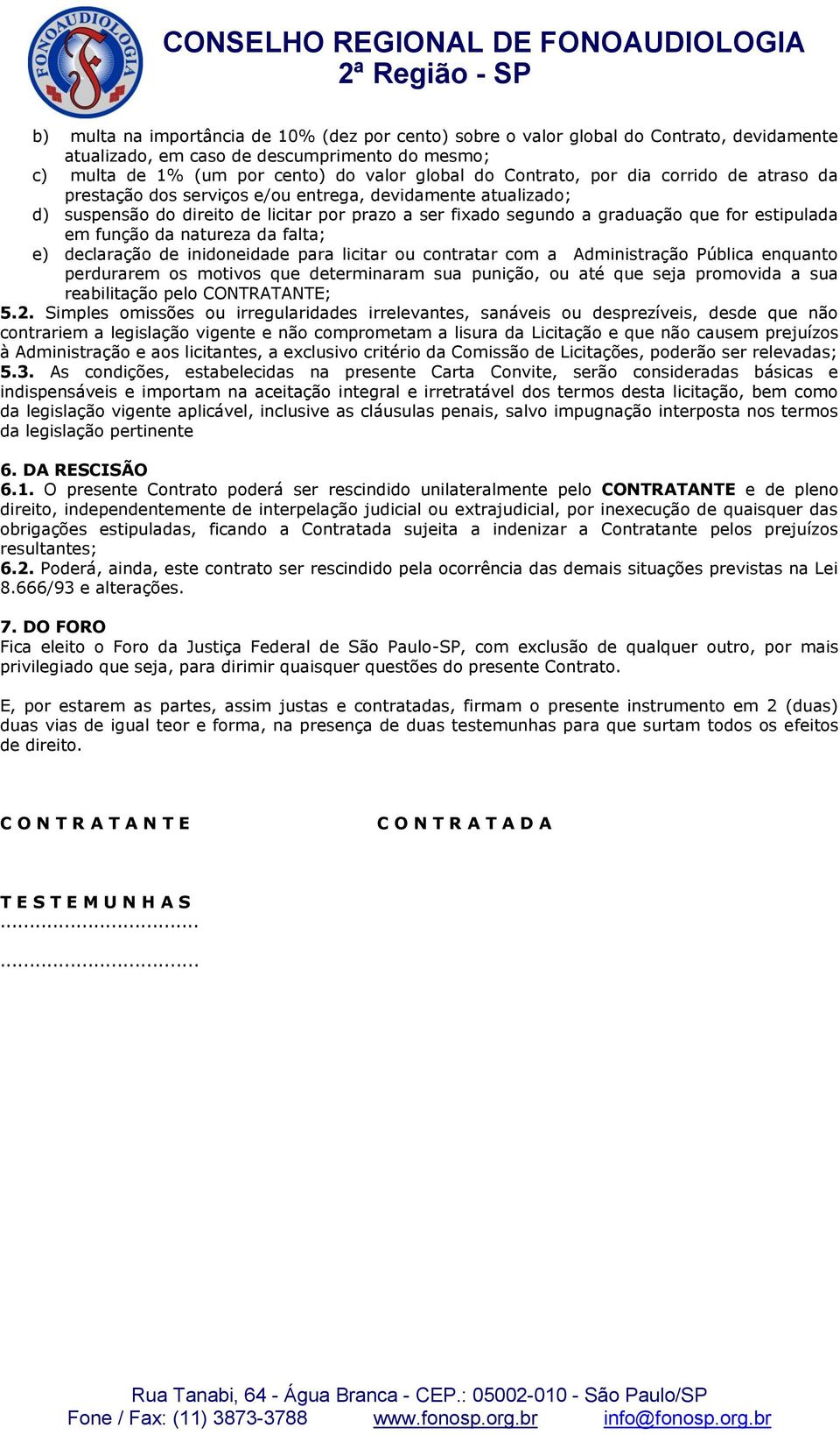 natureza da falta; e) declaração de inidoneidade para licitar ou contratar com a Administração Pública enquanto perdurarem os motivos que determinaram sua punição, ou até que seja promovida a sua