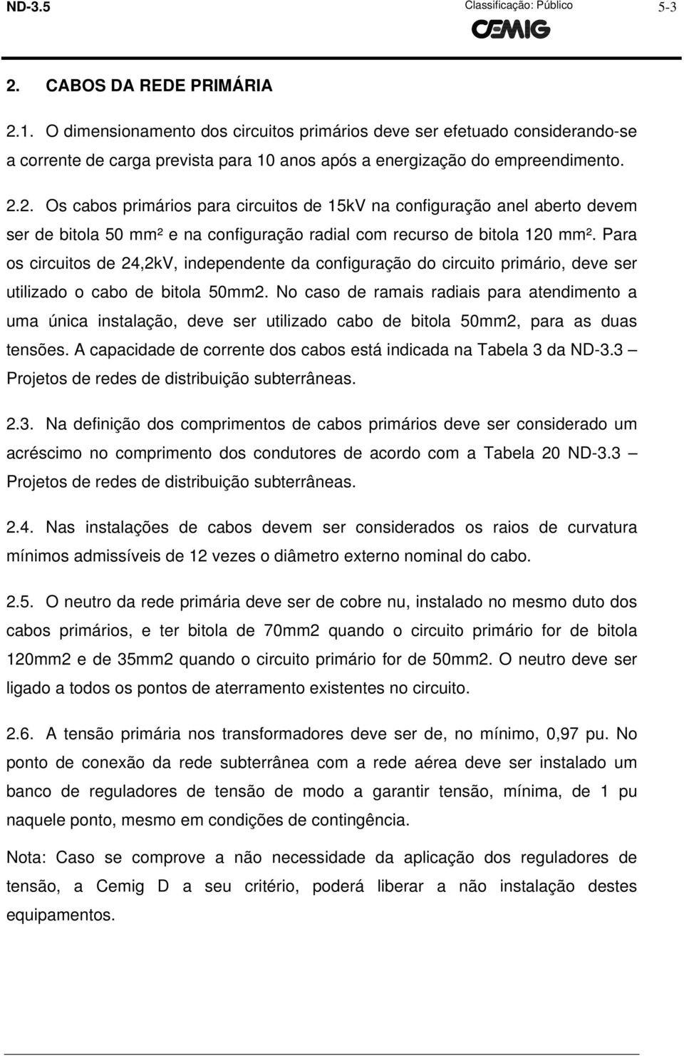 2. Os cabos primários para circuitos de 15kV na configuração anel aberto devem ser de bitola 50 mm² e na configuração radial com recurso de bitola 120 mm².