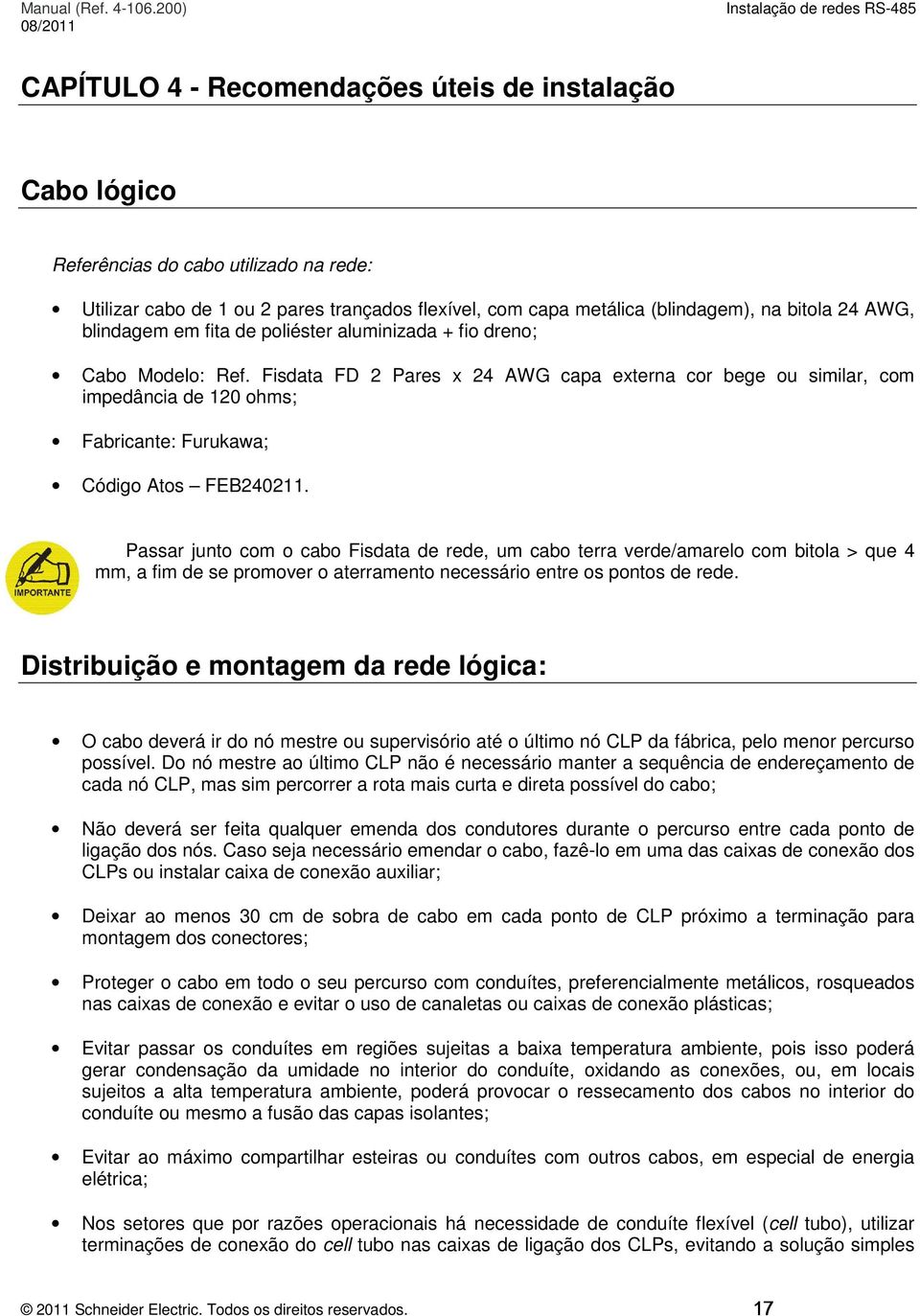 Fisdata FD 2 Pares x 24 AWG capa externa cor bege ou similar, com impedância de 120 ohms; Fabricante: Furukawa; Código Atos FEB240211.