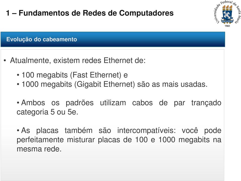 Ambos os padrões utilizam cabos de par trançado categoria 5 ou 5e.