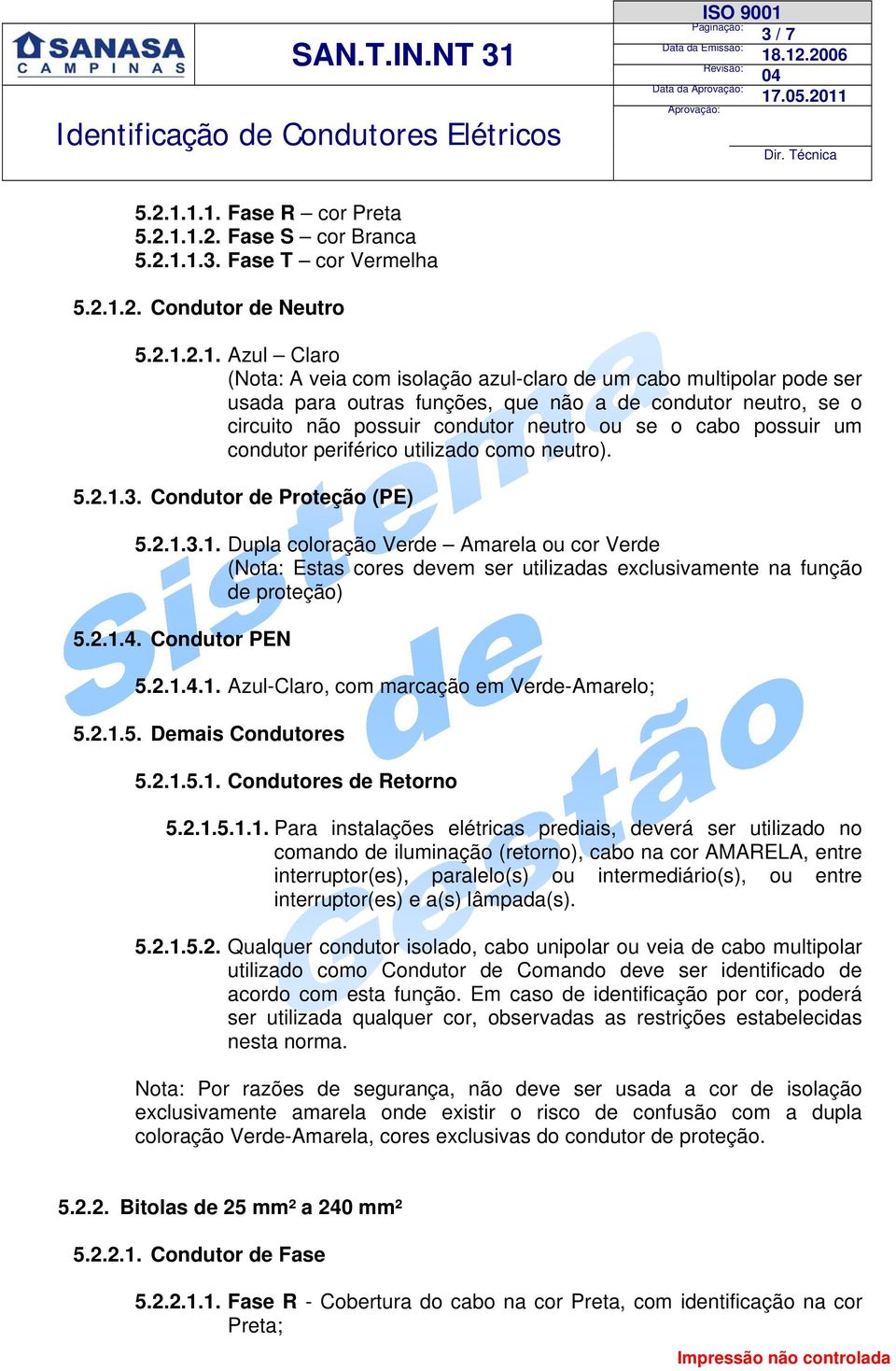 ser usada para outras funções, que não a de condutor neutro, se o circuito não possuir condutor neutro ou se o cabo possuir um condutor periférico utilizado como neutro). 5.2.1.3.