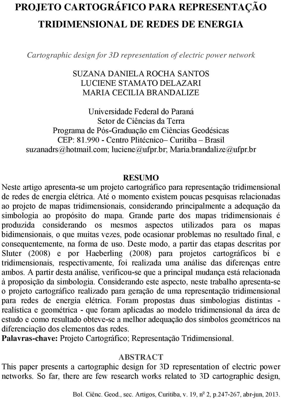 com; luciene@ufpr.br; Maria.brandalize@ufpr.br RESUMO Neste artigo apresenta-se um projeto cartográfico para representação tridimensional de redes de energia elétrica.