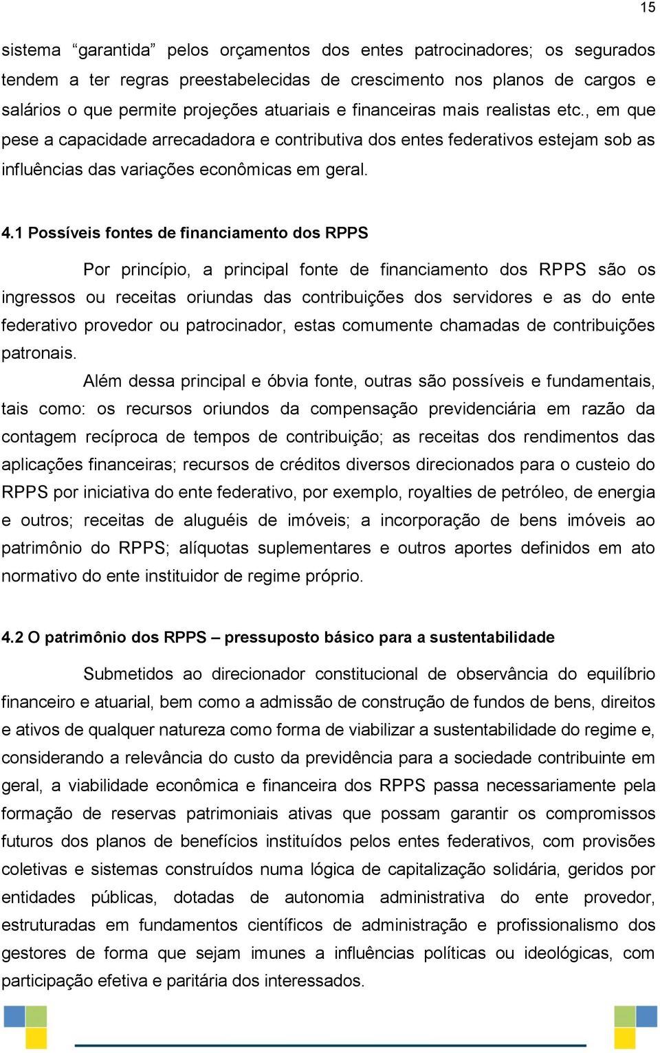 1 Possíveis fontes de financiamento dos RPPS Por princípio, a principal fonte de financiamento dos RPPS são os ingressos ou receitas oriundas das contribuições dos servidores e as do ente federativo