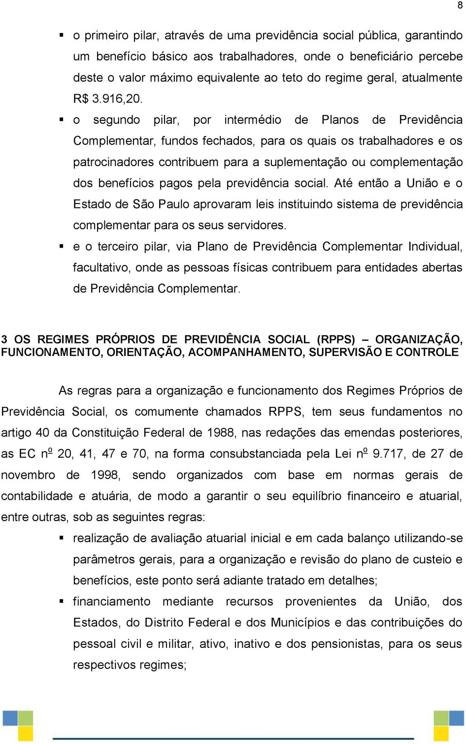 o segundo pilar, por intermédio de Planos de Previdência Complementar, fundos fechados, para os quais os trabalhadores e os patrocinadores contribuem para a suplementação ou complementação dos