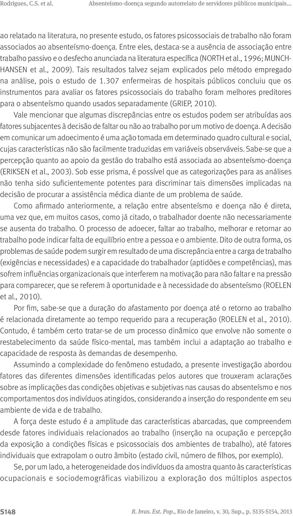 Tais resultados talvez sejam explicados pelo método empregado na análise, pois o estudo de 1.