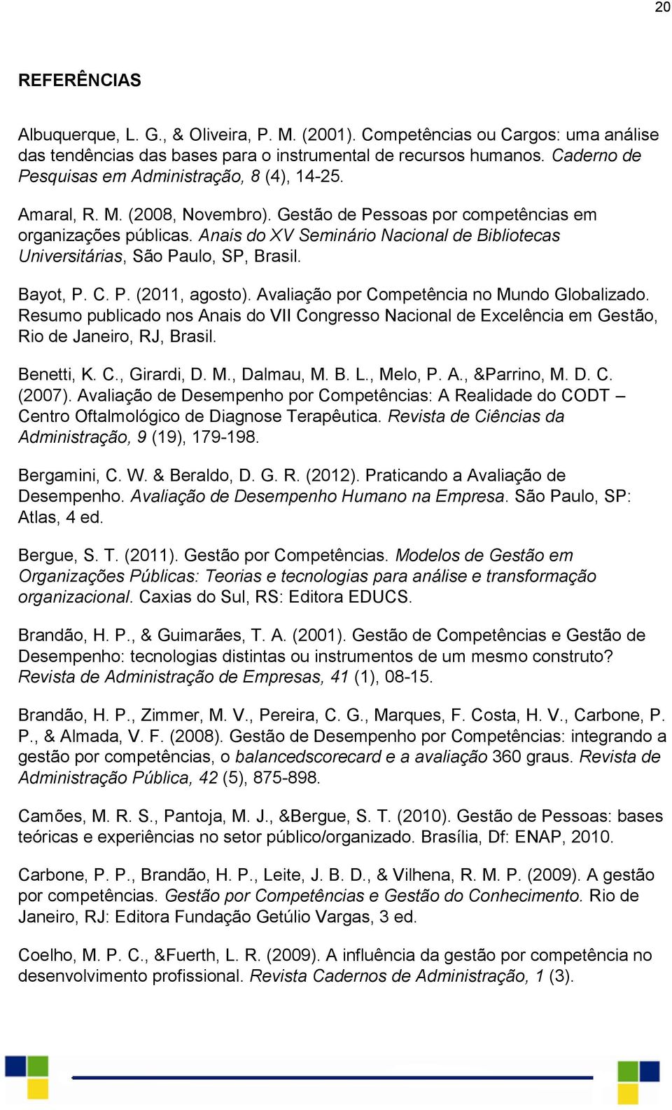 Anais do XV Seminário Nacional de Bibliotecas Universitárias, São Paulo, SP, Brasil. Bayot, P. C. P. (2011, agosto). Avaliação por Competência no Mundo Globalizado.