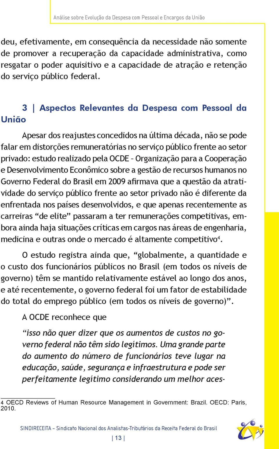 3 Aspectos Relevantes da Despesa com Pessoal da União Apesar dos reajustes concedidos na última década, não se pode falar em distorções remuneratórias no serviço público frente ao setor privado: